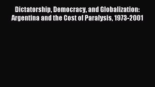 Read Dictatorship Democracy and Globalization: Argentina and the Cost of Paralysis 1973-2001