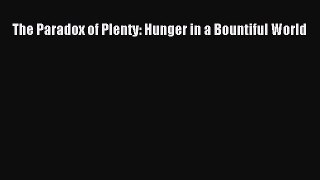 Read The Paradox of Plenty: Hunger in a Bountiful World PDF Online