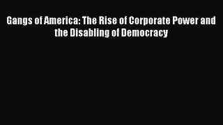 Read Gangs of America: The Rise of Corporate Power and the Disabling of Democracy Ebook Online