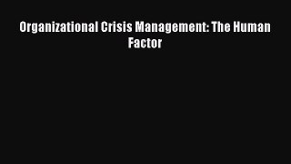 Read Organizational Crisis Management: The Human Factor Ebook Free