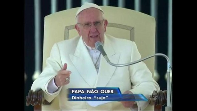 Papa diz que Igreja não quer dinheiro sujo de empresários sem escrúpulos