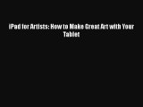 Read iPad for Artists: How to Make Great Art with Your Tablet PDF Online