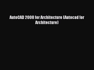 Download AutoCAD 2008 for Architecture (Autocad for Architecture) Free Books
