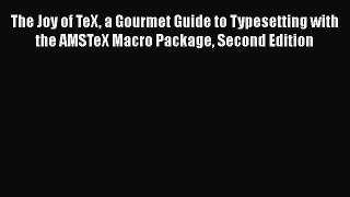 Download The Joy of TeX a Gourmet Guide to Typesetting with the AMSTeX Macro Package Second
