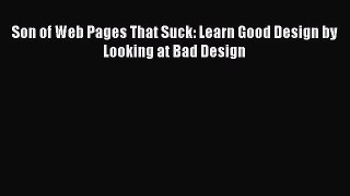 Download Son of Web Pages That Suck: Learn Good Design by Looking at Bad Design Free Books
