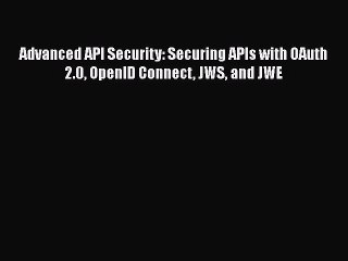 Télécharger la video: Read Advanced API Security: Securing APIs with OAuth 2.0 OpenID Connect JWS and JWE Ebook Free