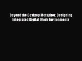 PDF Beyond the Desktop Metaphor: Designing Integrated Digital Work Environments Free Books