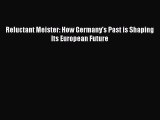 Download Reluctant Meister: How Germany's Past is Shaping Its European Future Ebook Free