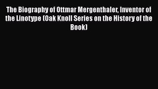 PDF The Biography of Ottmar Mergenthaler Inventor of the Linotype (Oak Knoll Series on the