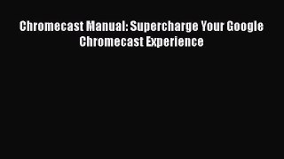 Download Chromecast Manual: Supercharge Your Google Chromecast Experience Free Books
