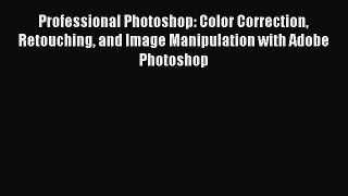 Download Professional Photoshop: Color Correction Retouching and Image Manipulation with Adobe