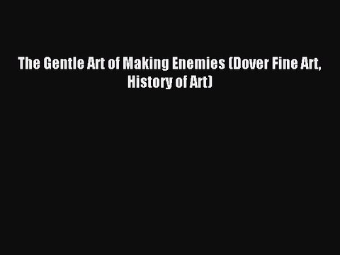 Read The Gentle Art of Making Enemies (Dover Fine Art History of Art) Ebook Free