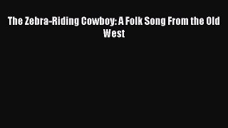 PDF The Zebra-Riding Cowboy: A Folk Song From the Old West Free Full Ebook