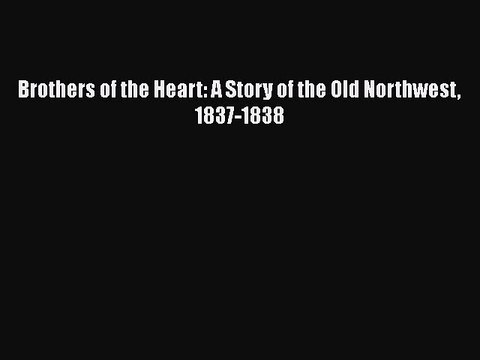 Download Brothers of the Heart: A Story of the Old Northwest 1837-1838 Read Online