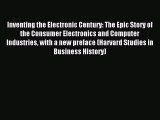 Download Inventing the Electronic Century: The Epic Story of the Consumer Electronics and Computer
