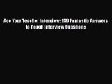 Download Ace Your Teacher Interview: 149 Fantastic Answers to Tough Interview Questions  Read