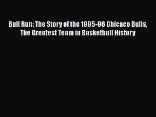 [PDF] Bull Run: The Story of the 1995-96 Chicaco Bulls The Greatest Team in Basketball History