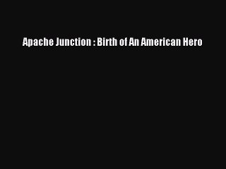 Download Apache Junction : Birth of An American Hero Free Full Ebook