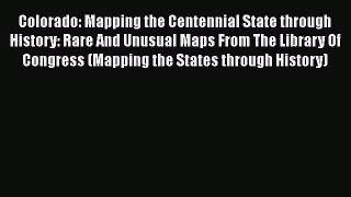 Read Colorado: Mapping the Centennial State through History: Rare And Unusual Maps From The