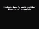 [PDF] Blood on the Horns: The Long Strange Ride of Michael Jordan's Chicago Bulls [Read] Online