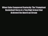 [PDF] When Cuba Conquered Kentucky: The Triumphant Basketball Story of a Tiny High School that