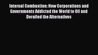 Read Internal Combustion: How Corporations and Governments Addicted the World to Oil and Derailed