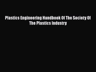 Read Plastics Engineering Handbook Of The Society Of The Plastics Industry Ebook Free