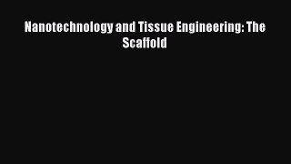 Read Nanotechnology and Tissue Engineering: The Scaffold Ebook Online