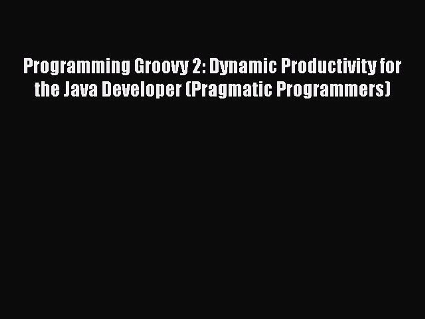 Read Programming Groovy 2: Dynamic Productivity for the Java Developer (Pragmatic Programmers)