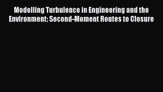 Download Modelling Turbulence in Engineering and the Environment: Second-Moment Routes to Closure