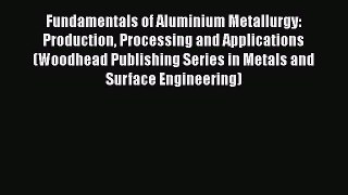Download Fundamentals of Aluminium Metallurgy: Production Processing and Applications (Woodhead