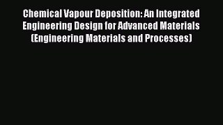 Download Chemical Vapour Deposition: An Integrated Engineering Design for Advanced Materials