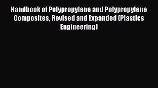 Read Handbook of Polypropylene and Polypropylene Composites Revised and Expanded (Plastics