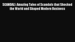 Read SCANDAL!: Amazing Tales of Scandals that Shocked the World and Shaped Modern Business