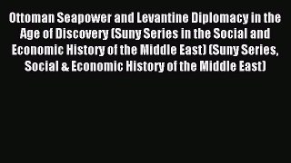 Read Ottoman Seapower and Levantine Diplomacy in the Age of Discovery (Suny Series in the Social