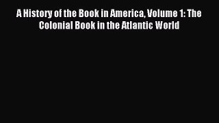 Read A History of the Book in America Volume 1: The Colonial Book in the Atlantic World Ebook