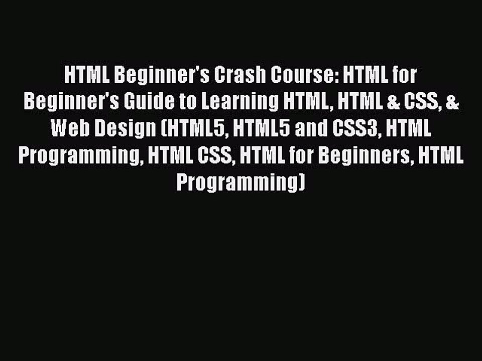 Read HTML Beginner's Crash Course: HTML for Beginner's Guide to Learning HTML HTML & CSS &