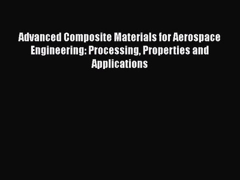 Download Advanced Composite Materials for Aerospace Engineering: Processing Properties and