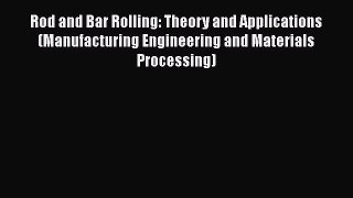 Download Rod and Bar Rolling: Theory and Applications (Manufacturing Engineering and Materials