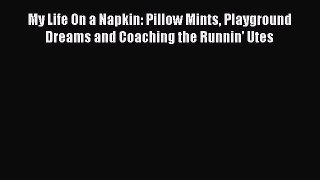 [PDF] My Life On a Napkin: Pillow Mints Playground Dreams and Coaching the Runnin' Utes [Download]