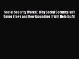 Read Social Security Works!: Why Social Security Isn’t Going Broke and How Expanding It Will