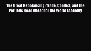 Read The Great Rebalancing: Trade Conflict and the Perilous Road Ahead for the World Economy