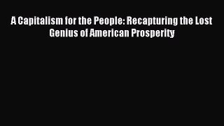 Read A Capitalism for the People: Recapturing the Lost Genius of American Prosperity Ebook