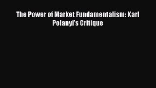 Download The Power of Market Fundamentalism: Karl Polanyi's Critique PDF Online