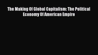 Read The Making Of Global Capitalism: The Political Economy Of American Empire Ebook Free