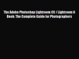 Read The Adobe Photoshop Lightroom CC / Lightroom 6 Book: The Complete Guide for Photographers