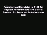 Read Domestication of Plants in the Old World: The origin and spread of domesticated plants