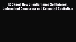 Read ECONned: How Unenlightened Self Interest Undermined Democracy and Corrupted Capitalism