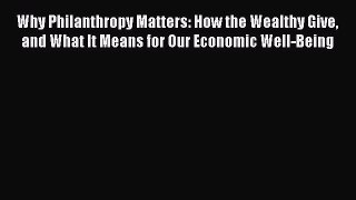 Read Why Philanthropy Matters: How the Wealthy Give and What It Means for Our Economic Well-Being
