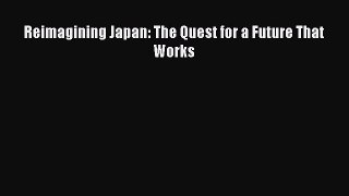 Read Reimagining Japan: The Quest for a Future That Works Ebook Online